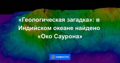 Джон Толкин - «Геологическая загадка»: в Индийском океане найдено «Око Саурона» - news.mail.ru - Австралия