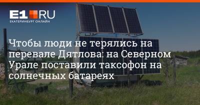 Чтобы люди не терялись на перевале Дятлова: на Северном Урале поставили таксофон на солнечных батареях - e1.ru - Екатеринбург