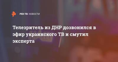 Телезритель из ДНР дозвонился в эфир украинского ТВ и смутил эксперта - ren.tv - Украина - ДНР - Донбасс
