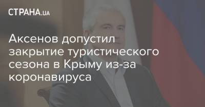 Сергей Аксенов - Аксенов допустил закрытие туристического сезона в Крыму из-за коронавируса - strana.ua - Украина - Крым
