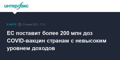ЕС поставит более 200 млн доз COVID-вакцин странам с невысоким уровнем доходов - interfax.ru - Москва - Россия - Ляйен