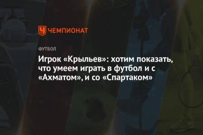 Никита Чернов - Игрок «Крыльев»: хотим показать, что умеем играть в футбол и с «Ахматом», и со «Спартаком» - championat.com