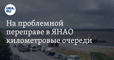 На проблемной переправе в ЯНАО километровые очереди. «Невозможно попасть на паром» - ura.news - Салехард - окр. Янао - Салехарда