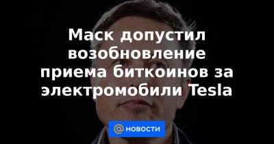 Илон Маск - Маск допустил возобновление приема биткоинов за электромобили Tesla - news.mail.ru