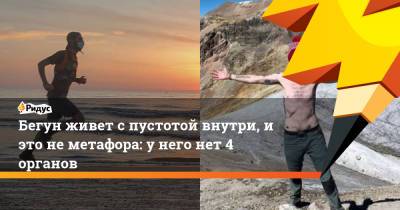 Бегун живет с пустотой внутри, и это не метафора: у него нет 4 органов - ridus.ru