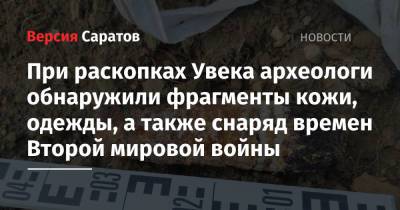 При раскопках Увека археологи обнаружили фрагменты кожи, одежды, а также снаряд времен Второй мировой войны - nversia.ru
