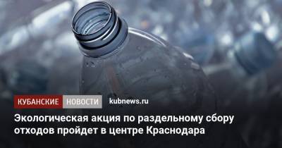 Экологическая акция по раздельному сбору отходов пройдет в центре Краснодара - kubnews.ru - Краснодарский край - Краснодар - Экология