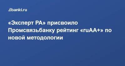 «Эксперт РА» присвоило Промсвязьбанку рейтинг «ruАА+» по новой методологии - smartmoney.one