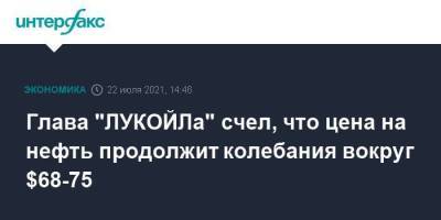 Вагит Алекперов - Глава "ЛУКОЙЛа" счел, что цена на нефть продолжит колебания вокруг $68-75 - smartmoney.one - Москва - Китай