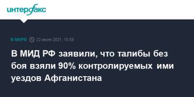 Замир Кабулов - В МИД РФ заявили, что талибы без боя взяли 90% контролируемых ими уездов Афганистана - interfax.ru - Москва - Россия - Афганистан - Талибан