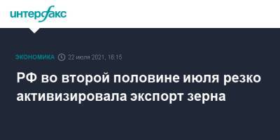 РФ во второй половине июля резко активизировала экспорт зерна - interfax.ru - Москва - Россия