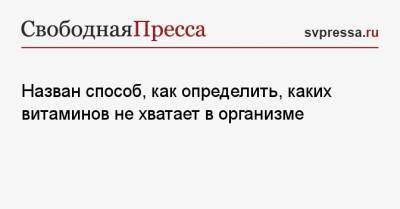 Назван способ, как определить, каких витаминов не хватает в организме - svpressa.ru