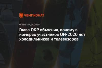 Станислав Поздняков - Глава ОКР объяснил, почему в номерах участников ОИ-2020 нет холодильников и телевизоров - championat.com - Россия - Токио - Япония