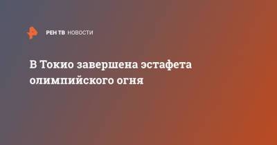 В Токио завершена эстафета олимпийского огня - ren.tv - Токио - Япония