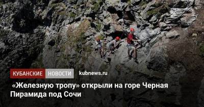 «Железную тропу» открыли на горе Черная Пирамида под Сочи - kubnews.ru - Сочи - Краснодарский край