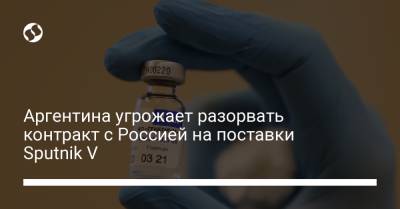 Аргентина угрожает разорвать контракт с Россией на поставки Sputnik V - liga.net - Россия - Украина - Аргентина