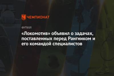 Ральф Рангник - «Локомотив» объявил о задачах, поставленных перед Рангником и его командой специалистов - championat.com