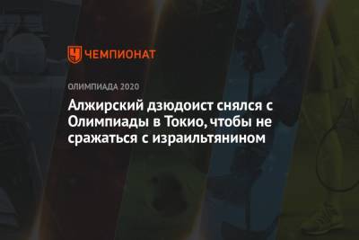 Алжирский дзюдоист снялся с Олимпиады в Токио, чтобы не сражаться с израильтянином - championat.com - Токио - Израиль - Судан