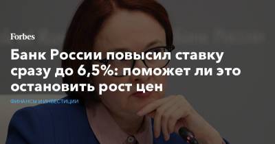Банк России повысил ставку сразу до 6,5%: поможет ли это остановить рост цен - forbes.ru - Россия