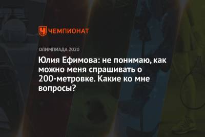 Юлия Ефимова - Юлия Ефимова: не понимаю, как можно меня спрашивать о 200-метровке. Какие ко мне вопросы? - championat.com - Россия - Токио