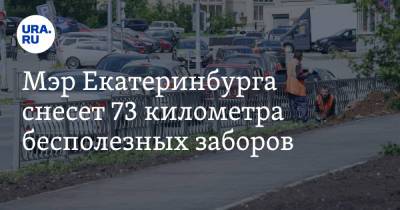 Алексей Орлов - Мэр Екатеринбурга снесет 73 километра бесполезных заборов - ura.news - Екатеринбург
