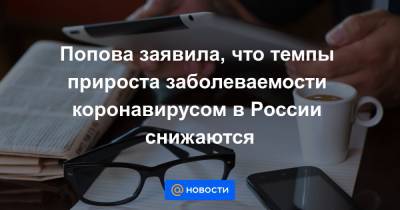 Попова заявила, что темпы прироста заболеваемости коронавирусом в России снижаются - news.mail.ru - Москва - Россия - Крым - Московская обл.