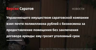 Управляющий имуществом саратовской компании взял почти полмиллиона рублей с бизнесмена за предоставление помещения без заключения договора аренды: ему грозит уголовный срок - nversia.ru - Россия - Саратов
