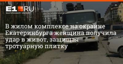 В жилом комплексе на окраине Екатеринбурга женщина получила удар в живот, защищая тротуарную плитку - e1.ru - Екатеринбург