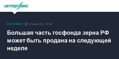 Большая часть госфонда зерна РФ может быть продана на следующей неделе - interfax.ru - Москва - Россия