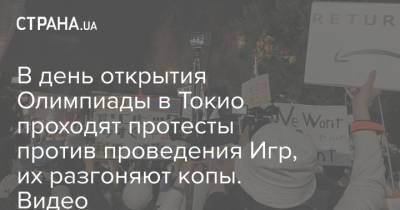 В день открытия Олимпиады в Токио проходят протесты против проведения Игр, их разгоняют копы. Видео - strana.ua - Украина - Токио - Япония - Tokyo