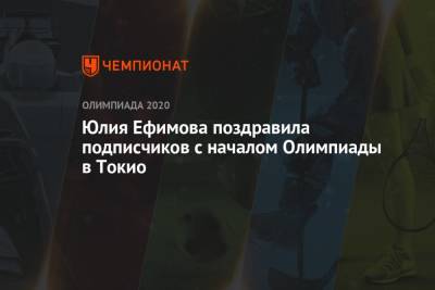 Юлия Ефимова - Юлия Ефимова поздравила подписчиков с началом Олимпиады в Токио - championat.com - Россия - Токио