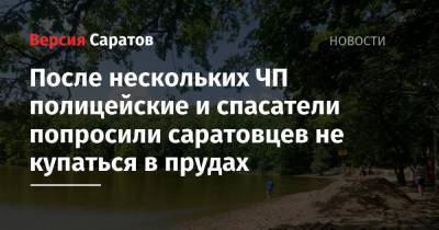 После нескольких ЧП полицейские и спасатели попросили саратовцев не купаться в прудах - nversia.ru
