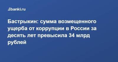 Александр Бастрыкин - Бастрыкин: сумма возмещенного ущерба от коррупции в России за десять лет превысила 34 млрд рублей - smartmoney.one - Россия
