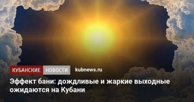 Эффект бани: дождливые и жаркие выходные ожидаются на Кубани - kubnews.ru - Краснодарский край - Новороссийск