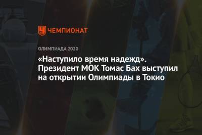 Томас Бах - «Наступило время надежд». Президент МОК Томас Бах выступил на открытии Олимпиады в Токио - championat.com - Токио