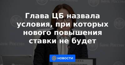 Эльвира Набиуллина - Глава ЦБ назвала условия, при которых нового повышения ставки не будет - news.mail.ru - Россия