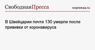 Владимир Путин - В Швейцарии почти 130 умерли после прививки от коронавируса - svpressa.ru - Швейцария
