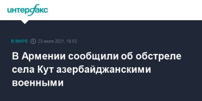 В Армении сообщили об обстреле села Кут азербайджанскими военными - interfax.ru - Москва - Армения - Азербайджан - Гегаркуникской обл.
