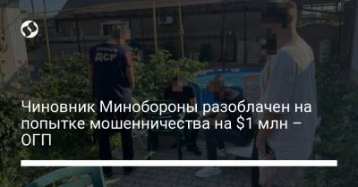 Чиновник Минобороны разоблачен на попытке мошенничества на $1 млн – ОГП - liga.net - Украина - Одесса - Харьков