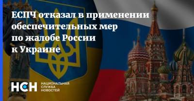 ЕСПЧ отказал в применении обеспечительных мер по жалобе России к Украине - nsn.fm - Россия - Украина - Киев - Крым