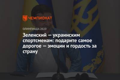 Владимир Зеленский - Зеленский — украинским спортсменам: подарите самое дорогое — эмоции и гордость за страну - championat.com - Украина - Токио