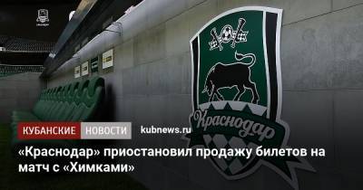 «Краснодар» приостановил продажу билетов на матч с «Химками» - kubnews.ru - Краснодарский край - Краснодар