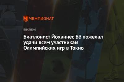 Биатлонист Йоханнес Бё пожелал удачи всем участникам Олимпийских игр в Токио - championat.com - Токио