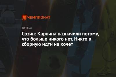 Андрей Созин - Валерий Карпин - Созин: Карпина назначили потому, что больше никого нет. Никто в сборную идти не хочет - championat.com - Россия