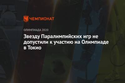 Звезду Паралимпийских игр не допустили к участию на Олимпиаде в Токио - championat.com - Токио