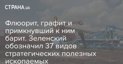 Владимир Зеленский - Флюорит, графит и примкнувший к ним барит. Зеленский обозначил 37 видов стратегических полезных ископаемых - strana.ua - Украина