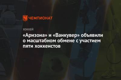 «Аризона» и «Ванкувер» объявили о масштабном обмене с участием пяти хоккеистов - championat.com - шт. Аризона