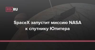 SpaceX запустит миссию NASA к спутнику Юпитера - rb.ru - США