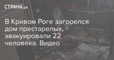 В Кривом Роге загорелся дом престарелых, эвакуировали 22 человека. Видео - strana.ua - Украина - Кривой Рог