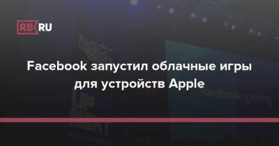 Facebook запустил облачные игры для устройств Apple - rb.ru